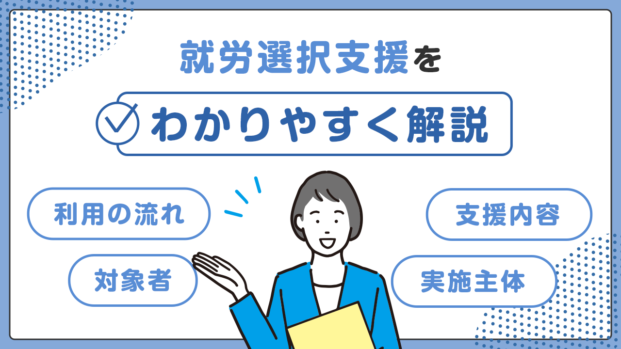 就労選択支援をわかりやすく解説!利用の流れ、対象者、支援内容、実施主体まで